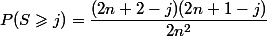 P(S \geqslant j) = \dfrac{(2n+2-j)(2n+1-j)}{2n^2} 